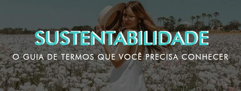 Fique por dentro dos termos da moda sustentável