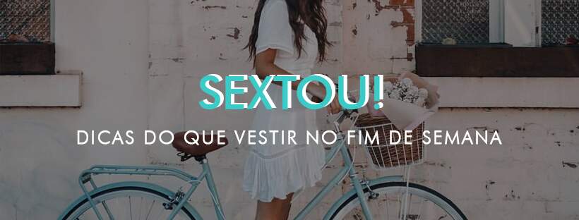DICAS DO QUE VESTIR NO FIM DE SEMANA